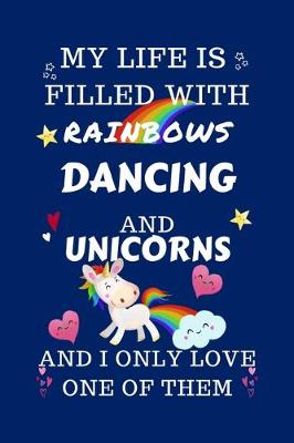 Book cover for My Life Is Filled With Rainbows Dancing And Unicorns And I Only Love One Of Them