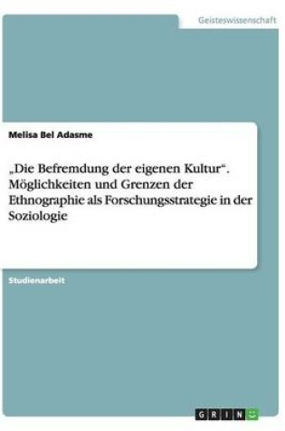 Cover of "Die Befremdung der eigenen Kultur". Moeglichkeiten und Grenzen der Ethnographie als Forschungsstrategie in der Soziologie