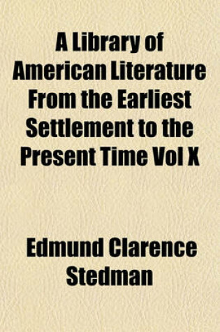 Cover of A Library of American Literature from the Earliest Settlement to the Present Time Vol X