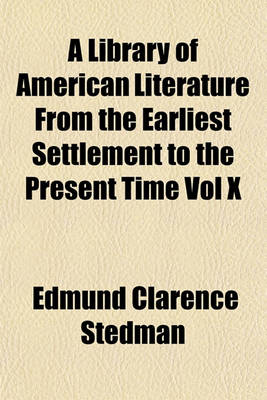 Book cover for A Library of American Literature from the Earliest Settlement to the Present Time Vol X