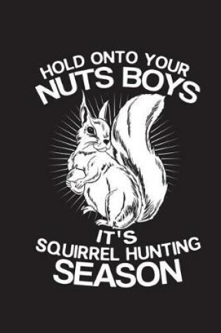 Cover of Hold Onto Your Nuts Boys It's Squirrel Season
