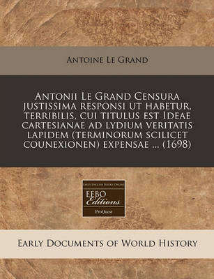 Book cover for Antonii Le Grand Censura Justissima Responsi UT Habetur, Terribilis, Cui Titulus Est Ideae Cartesianae Ad Lydium Veritatis Lapidem (Terminorum Scilicet Counexionen) Expensae ... (1698)
