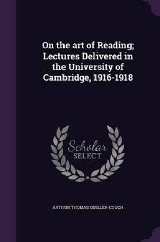 Cover of On the Art of Reading; Lectures Delivered in the University of Cambridge, 1916-1918