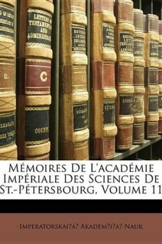 Cover of Memoires de L'Academie Impriale Des Sciences de St.-Ptersbourg, Volume 11