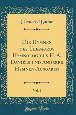 Cover of Die Hymnen Des Thesaurus Hymnologicus H. A. Daniels Und Anderer Hymnen-Ausgaben, Vol. 1 (Classic Reprint)