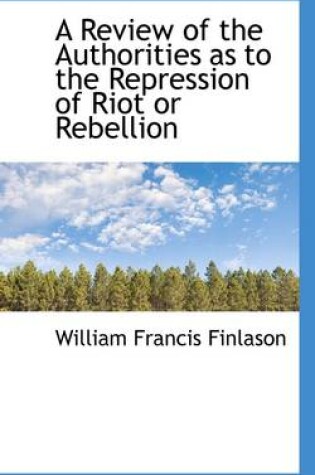 Cover of A Review of the Authorities as to the Repression of Riot or Rebellion