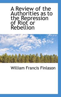 Book cover for A Review of the Authorities as to the Repression of Riot or Rebellion