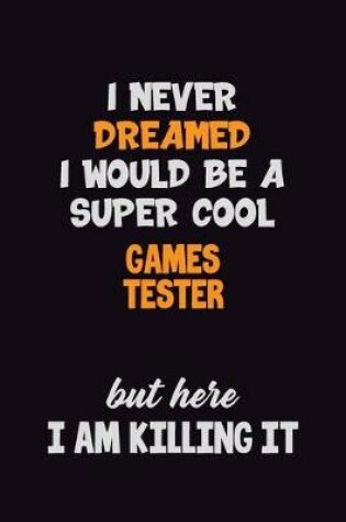 Cover of I Never Dreamed I would Be A Super Cool Games Tester But Here I Am Killing It