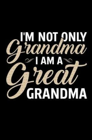 Cover of I'm Not Only Grandma I Am A Great Grandma