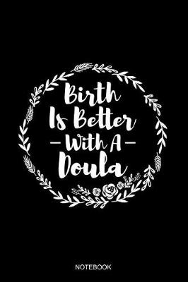 Book cover for Birth Is Better With A Doula Notebook