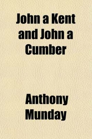 Cover of John a Kent and John a Cumber (Volume 47); A Comedy