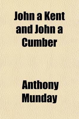 Book cover for John a Kent and John a Cumber (Volume 47); A Comedy