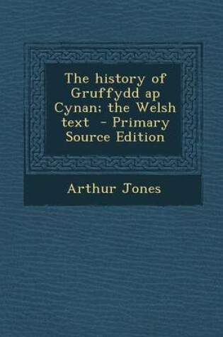 Cover of The History of Gruffydd AP Cynan; The Welsh Text - Primary Source Edition