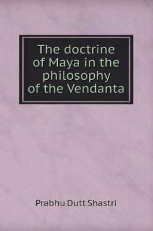 Cover of The doctrine of Maya in the philosophy of the Vendanta