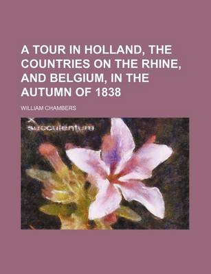 Book cover for A Tour in Holland, the Countries on the Rhine, and Belgium, in the Autumn of 1838