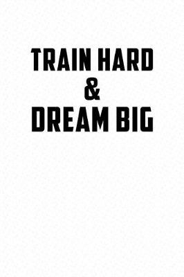 Book cover for Train Hard & Dream Big