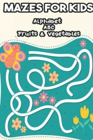 Cover of Mazes for Kids Alphabet ABC Fruits & Vegetables