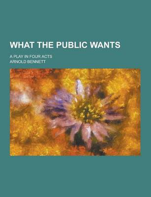 Book cover for What the Public Wants; A Play in Four Acts