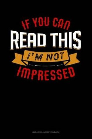 Cover of If You Can Read This I'm Not Impressed