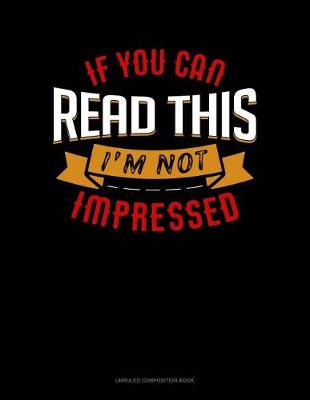 Cover of If You Can Read This I'm Not Impressed