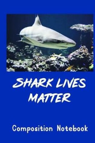 Cover of Shark Lives Matter Composition Notebook