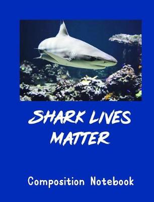 Book cover for Shark Lives Matter Composition Notebook