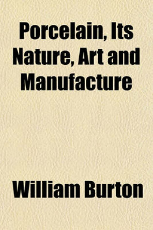 Cover of Porcelain, Its Nature, Art and Manufacture