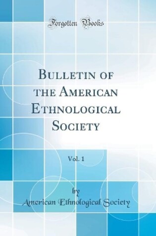 Cover of Bulletin of the American Ethnological Society, Vol. 1 (Classic Reprint)