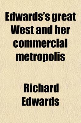 Book cover for Edwards's Great West and Her Commercial Metropolis; Embracing a General View of the West and a Complete History of St. Louis, from the Landing of Ligueste, in 1764, to the Present Time with Portraits and Biographies of Some of the Old Settlers, and Many of