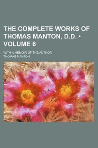Cover of The Complete Works of Thomas Manton, D.D. (Volume 6); With a Memoir of the Author