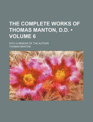 Book cover for The Complete Works of Thomas Manton, D.D. (Volume 6); With a Memoir of the Author