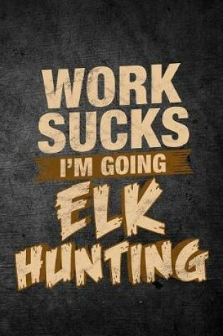 Cover of Work Sucks I'm Going Elk Hunting