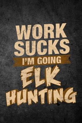 Book cover for Work Sucks I'm Going Elk Hunting