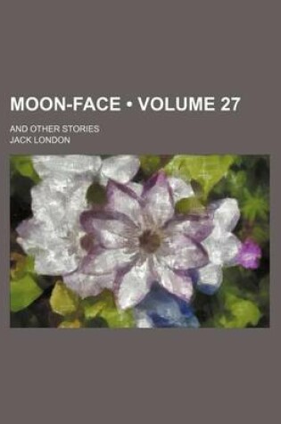 Cover of Moon-Face (Volume 27); And Other Stories