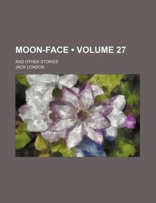 Book cover for Moon-Face (Volume 27); And Other Stories