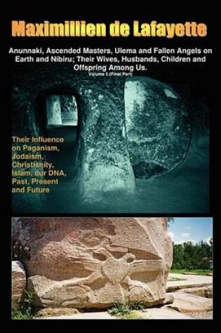 Cover of Anunnaki, Ascended Masters, Ulema and Fallen Angels on Earth and Nibiru; Their Wives, Husbands, Children and Offspring Among Us. (Vol. 5. Final Part)