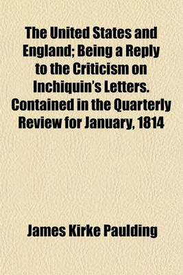 Book cover for The United States and England; Being a Reply to the Criticism on Inchiquin's Letters. Contained in the Quarterly Review for January, 1814