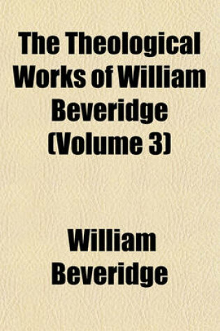 Cover of The Theological Works of William Beveridge (Volume 3)