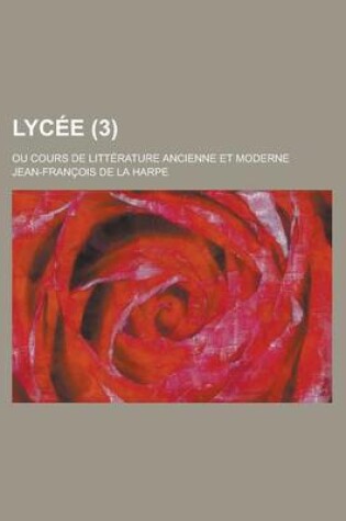 Cover of Lycee; Ou Cours de Litterature Ancienne Et Moderne (3)