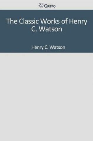 Cover of The Classic Works of Henry C. Watson