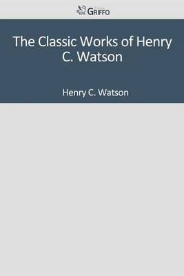 Book cover for The Classic Works of Henry C. Watson