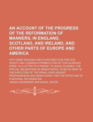 Book cover for An Account of the Progress of the Reformation of Manners, in England, Scotland, and Ireland, and Other Parts of Europe and America; With Some Reasons and Plain Direction for Our Hearty and Vigorous Prosecution of This Glorious Work. in a