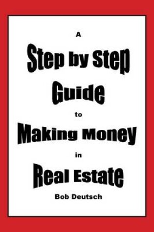 Cover of A Step by Step Guide to Making Money in Real Estate!