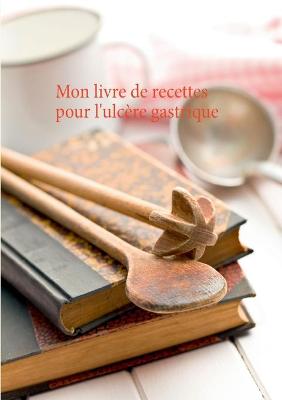 Book cover for Mon livre de recettes pour l'ulcère gastrique