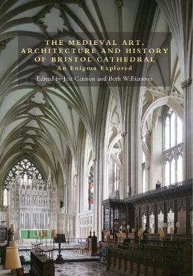 Book cover for The Medieval Art, Architecture and History of Bristol Cathedral