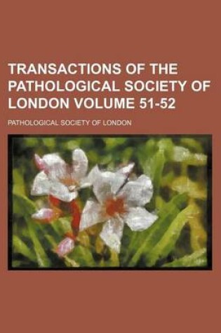 Cover of Transactions of the Pathological Society of London Volume 51-52