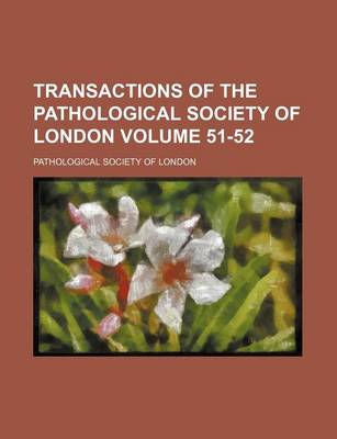 Book cover for Transactions of the Pathological Society of London Volume 51-52