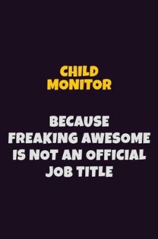 Cover of Child Monitor Because Freaking Awesome is not An Official Job Title