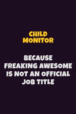 Book cover for Child Monitor Because Freaking Awesome is not An Official Job Title