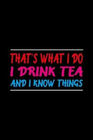 Cover of That's What I Do I Drink Tea And I Know Things